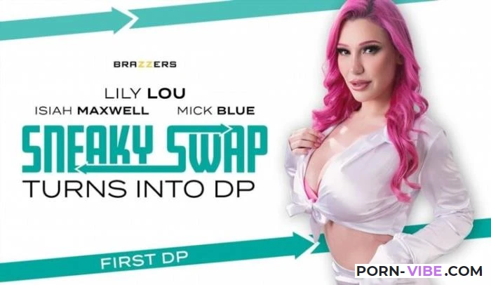 Lily Lou - Sneaky Swap Turns Into DP [BrazzersExxtra.com / Brazzers.com] SD